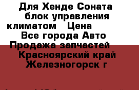 Для Хенде Соната5 блок управления климатом › Цена ­ 2 500 - Все города Авто » Продажа запчастей   . Красноярский край,Железногорск г.